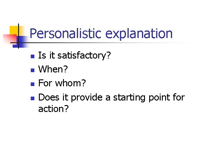 Personalistic explanation n n Is it satisfactory? When? For whom? Does it provide a