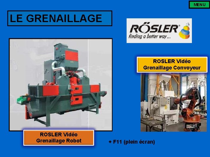 MENU LE GRENAILLAGE ROSLER Vidéo Grenaillage Convoyeur ROSLER Vidéo Grenaillage Robot + F 11