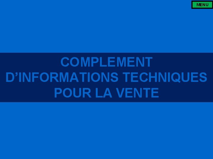 MENU COMPLEMENT D’INFORMATIONS TECHNIQUES POUR LA VENTE 