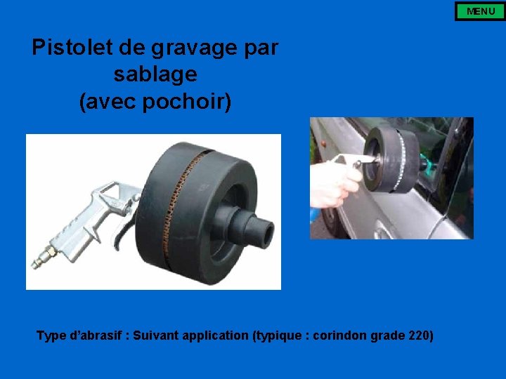 MENU Pistolet de gravage par sablage (avec pochoir) Type d’abrasif : Suivant application (typique