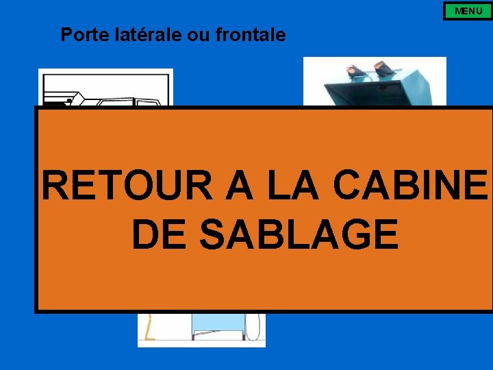 MENU Porte latérale ou frontale RETOUR A LA CABINE DE SABLAGE 