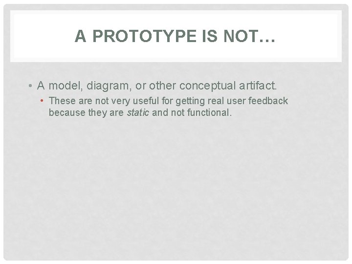 A PROTOTYPE IS NOT… • A model, diagram, or other conceptual artifact. • These