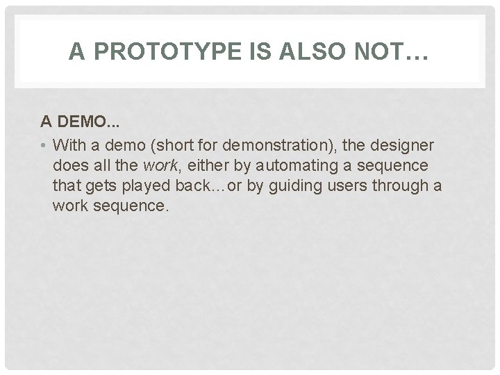 A PROTOTYPE IS ALSO NOT… A DEMO. . . • With a demo (short