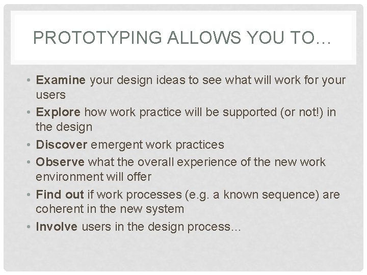 PROTOTYPING ALLOWS YOU TO… • Examine your design ideas to see what will work