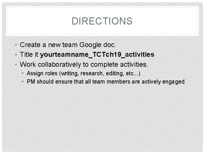 DIRECTIONS • Create a new team Google doc. • Title it yourteamname_TCTch 19_activities •