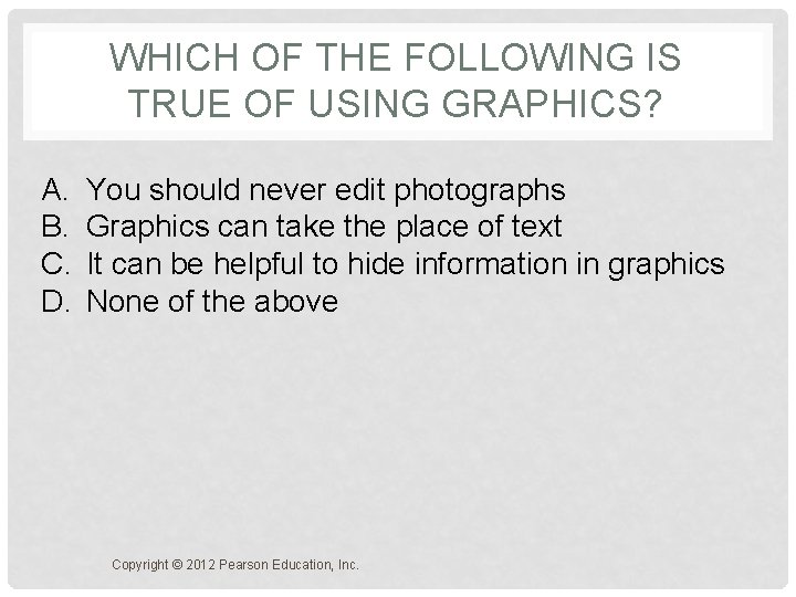 WHICH OF THE FOLLOWING IS TRUE OF USING GRAPHICS? A. B. C. D. You