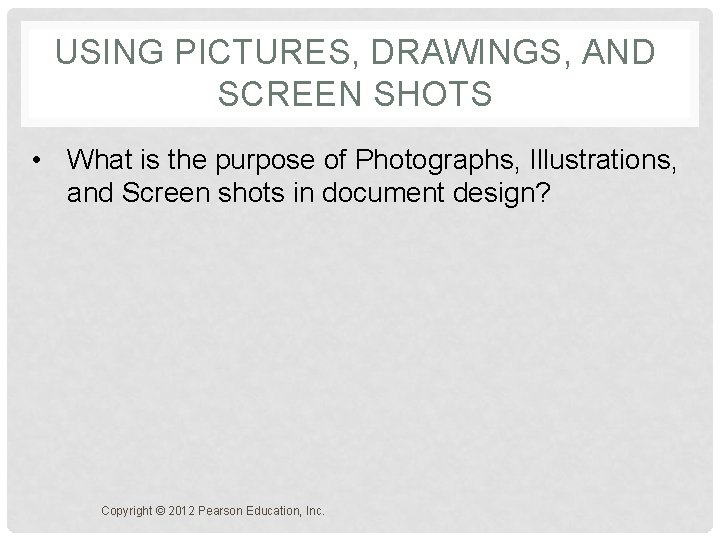 USING PICTURES, DRAWINGS, AND SCREEN SHOTS • What is the purpose of Photographs, Illustrations,