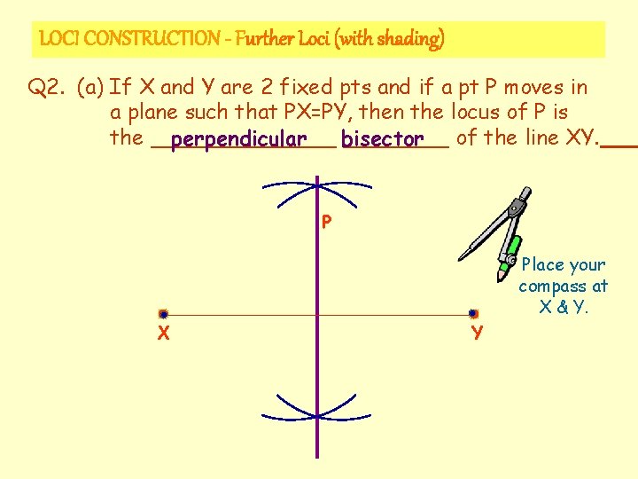 LOCI CONSTRUCTION - Further Loci (with shading) Q 2. (a) If X and Y