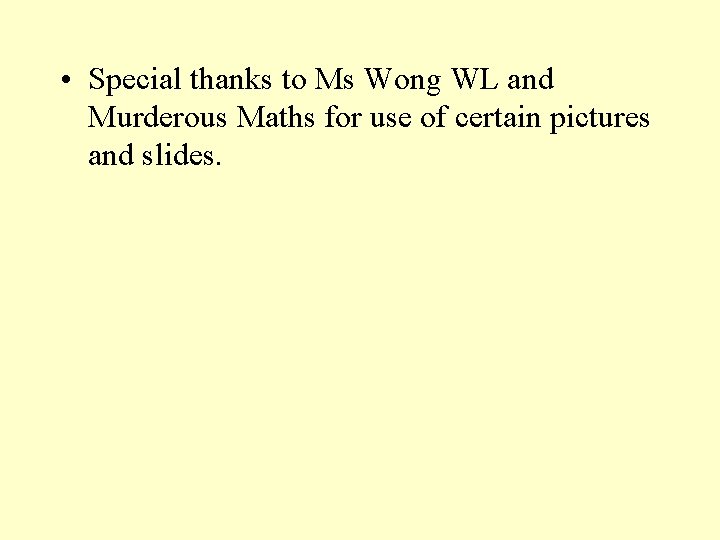  • Special thanks to Ms Wong WL and Murderous Maths for use of