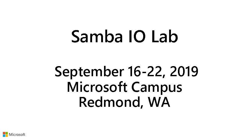 Samba IO Lab September 16 -22, 2019 Microsoft Campus Redmond, WA 