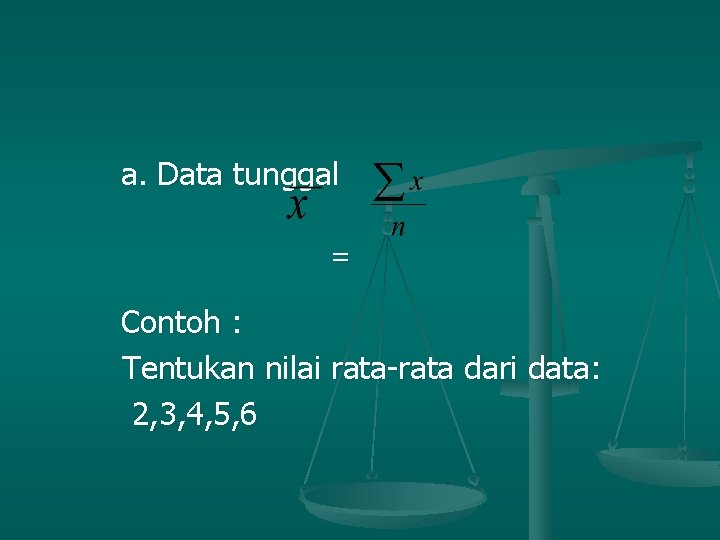 a. Data tunggal = Contoh : Tentukan nilai rata-rata dari data: 2, 3, 4,