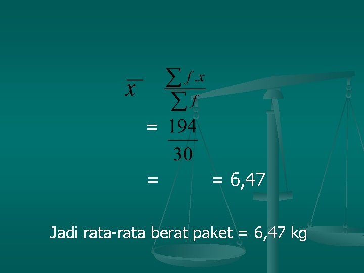 = = = 6, 47 Jadi rata-rata berat paket = 6, 47 kg 