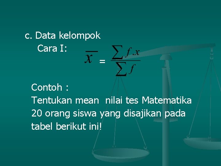 c. Data kelompok Cara I: = Contoh : Tentukan mean nilai tes Matematika 20