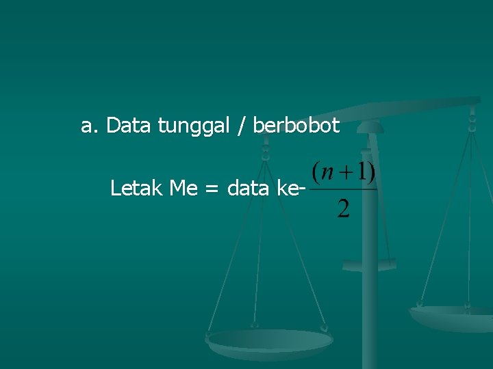 a. Data tunggal / berbobot Letak Me = data ke- 