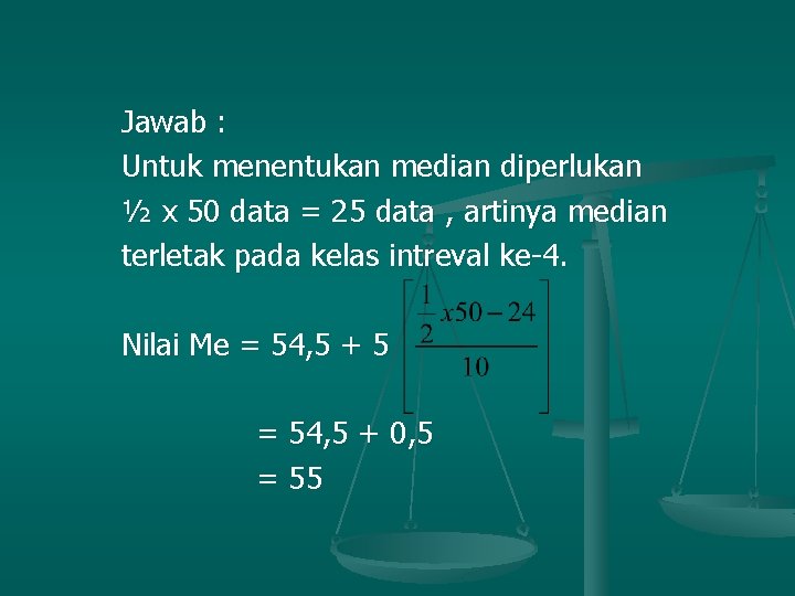 Jawab : Untuk menentukan median diperlukan ½ x 50 data = 25 data ,