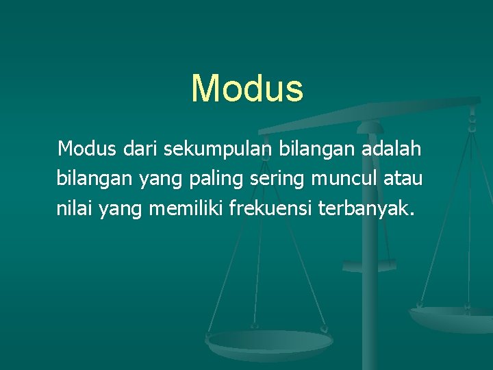 Modus dari sekumpulan bilangan adalah bilangan yang paling sering muncul atau nilai yang memiliki