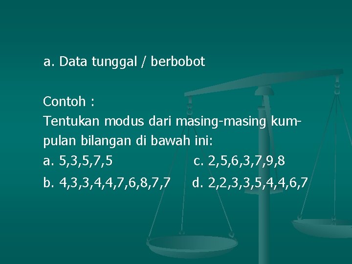 a. Data tunggal / berbobot Contoh : Tentukan modus dari masing-masing kumpulan bilangan di