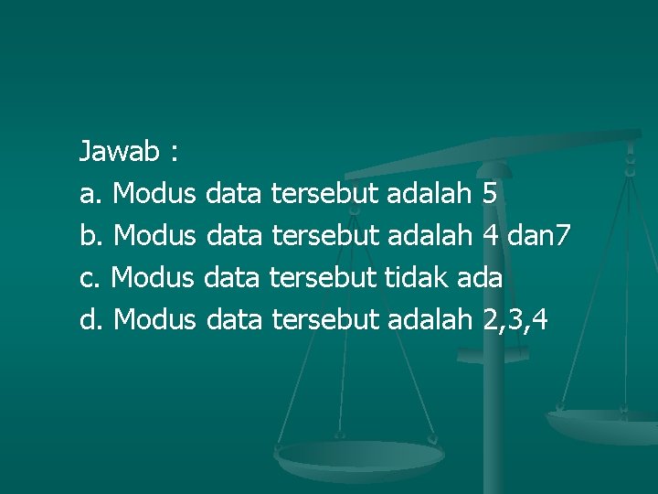 Jawab : a. Modus data tersebut adalah 5 b. Modus data tersebut adalah 4