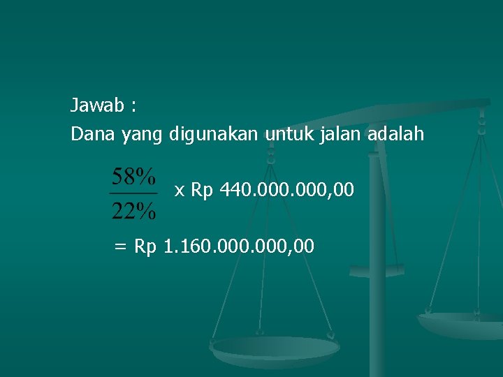 Jawab : Dana yang digunakan untuk jalan adalah x Rp 440. 000, 00 =