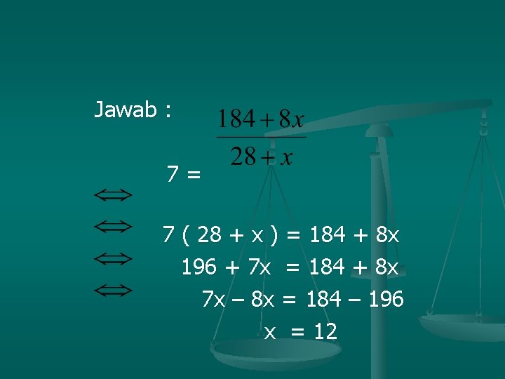 Jawab : 7= 7 ( 28 + x ) = 184 + 8 x