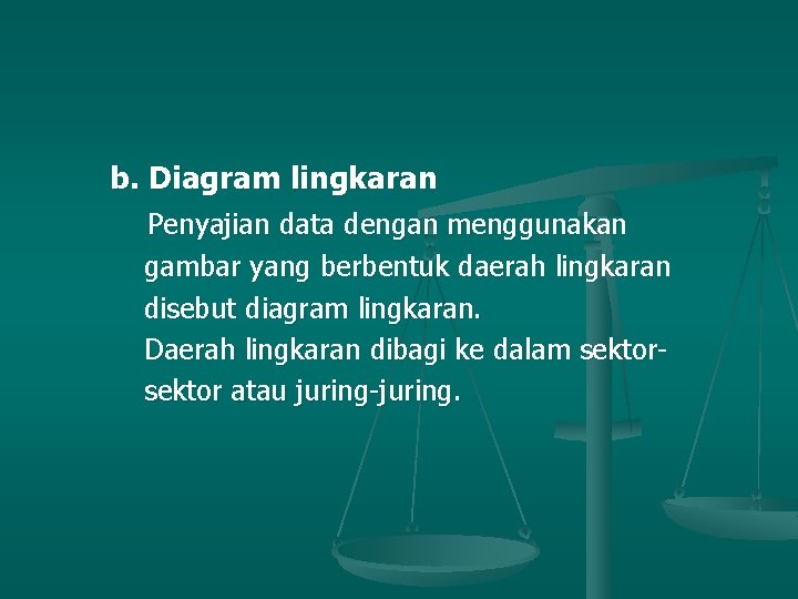 b. Diagram lingkaran Penyajian data dengan menggunakan gambar yang berbentuk daerah lingkaran disebut diagram