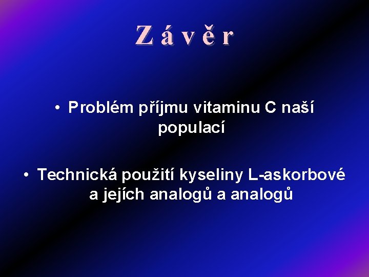 Z á v ě r • Problém příjmu vitaminu C naší populací • Technická