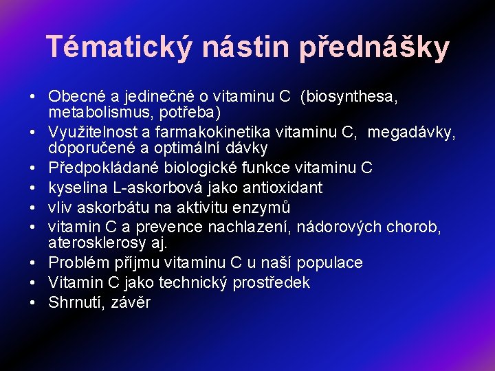 Tématický nástin přednášky • Obecné a jedinečné o vitaminu C (biosynthesa, metabolismus, potřeba) •