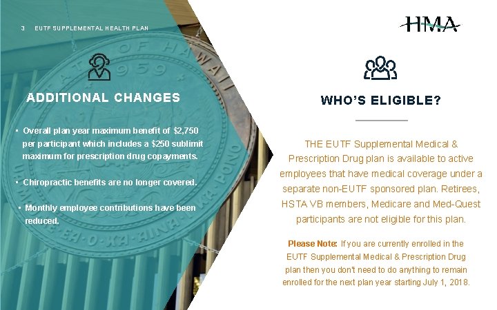 3 EUTF SUPPLEMENTAL HEALTH PLAN ADDITIONAL CHANGES WHO’S ELIGIBLE? • Overall plan year maximum