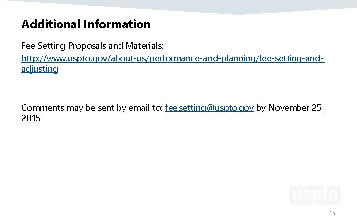 Additional Information Fee Setting Proposals and Materials: http: //www. uspto. gov/about-us/performance-and-planning/fee-setting-andadjusting Comments may be