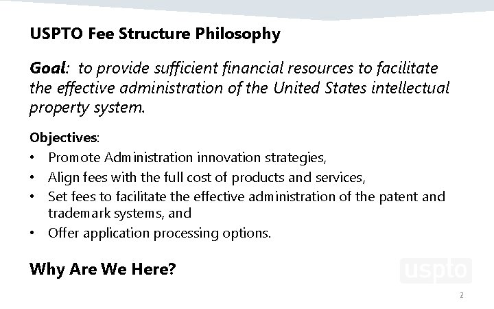 USPTO Fee Structure Philosophy Goal: to provide sufficient financial resources to facilitate the effective