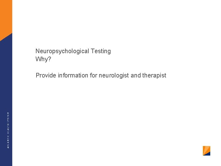 Neuropsychological Testing Why? Provide information for neurologist and therapist 