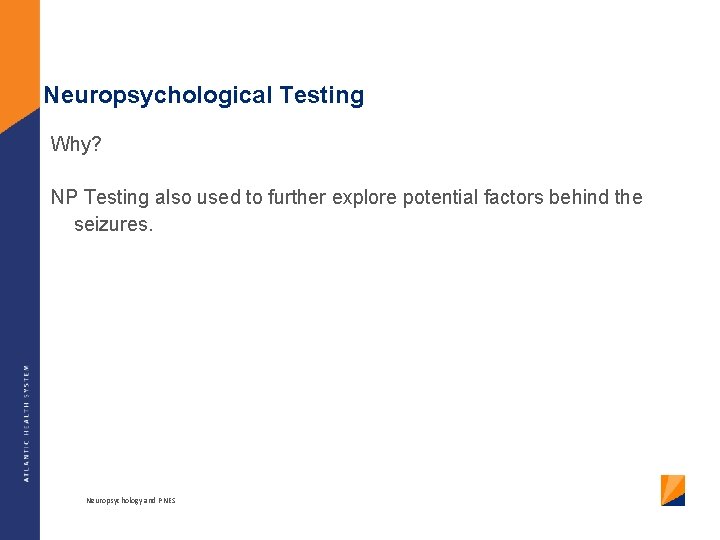 Neuropsychological Testing Why? NP Testing also used to further explore potential factors behind the