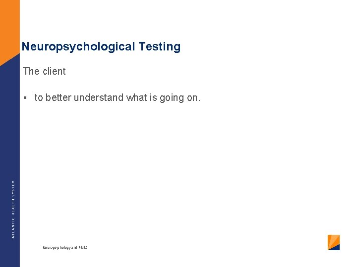 Neuropsychological Testing The client § to better understand what is going on. Neuropsychology and