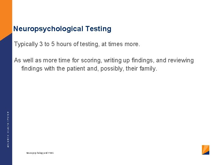 Neuropsychological Testing Typically 3 to 5 hours of testing, at times more. As well