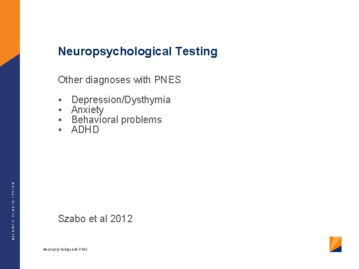 Neuropsychological Testing Other diagnoses with PNES § § Depression/Dysthymia Anxiety Behavioral problems ADHD Szabo