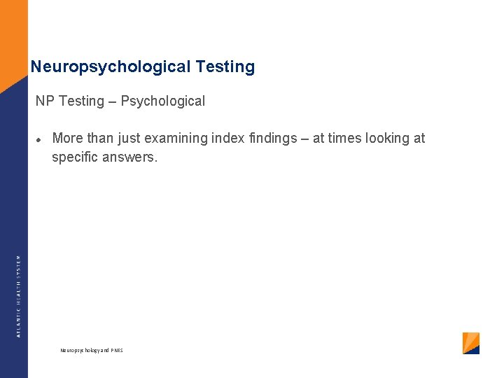 Neuropsychological Testing NP Testing – Psychological More than just examining index findings – at