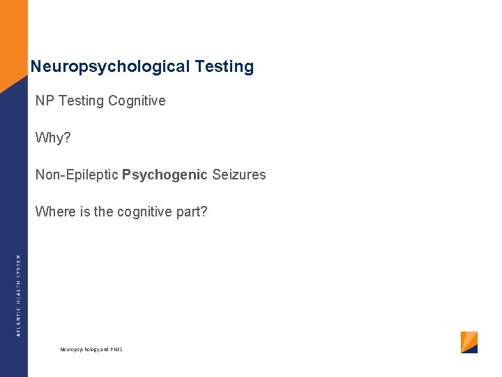 Neuropsychological Testing NP Testing Cognitive Why? Non-Epileptic Psychogenic Seizures Where is the cognitive part?