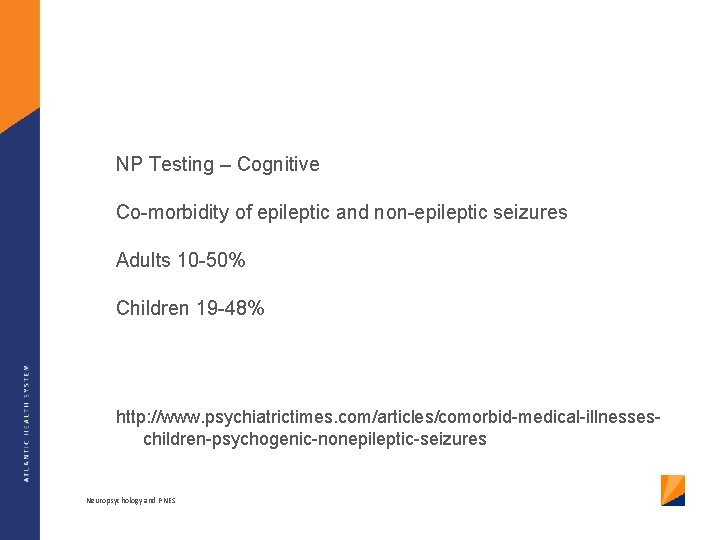 NP Testing – Cognitive Co-morbidity of epileptic and non-epileptic seizures Adults 10 -50% Children