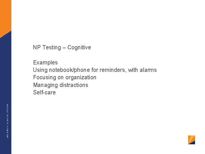 NP Testing – Cognitive Examples Using notebook/phone for reminders, with alarms Focusing on organization