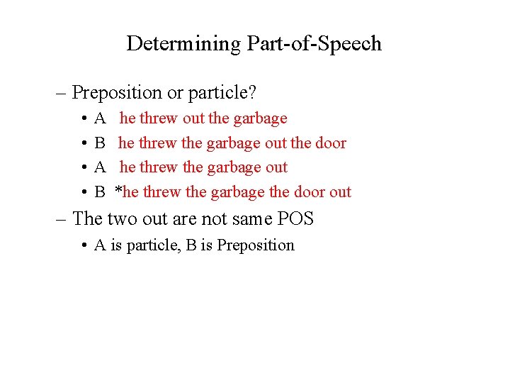 Determining Part-of-Speech – Preposition or particle? • • A B he threw out the