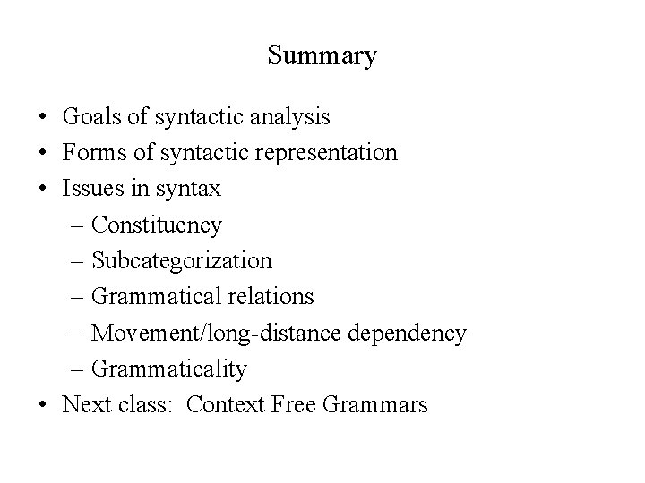 Summary • Goals of syntactic analysis • Forms of syntactic representation • Issues in