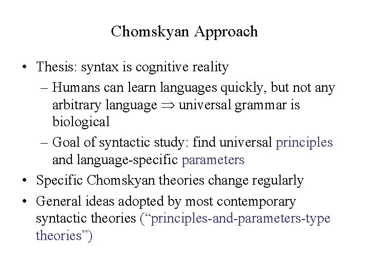 Chomskyan Approach • Thesis: syntax is cognitive reality – Humans can learn languages quickly,