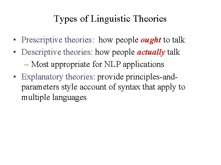 Types of Linguistic Theories • Prescriptive theories: how people ought to talk • Descriptive