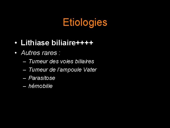 Etiologies • Lithiase biliaire++++ • Autres rares : – – Tumeur des voies biliaires