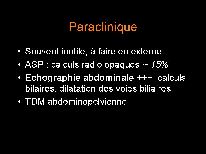 Paraclinique • Souvent inutile, à faire en externe • ASP : calculs radio opaques