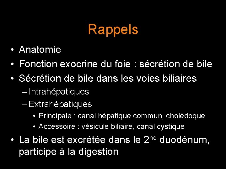 Rappels • Anatomie • Fonction exocrine du foie : sécrétion de bile • Sécrétion