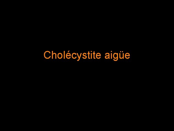 Cholécystite aigüe 