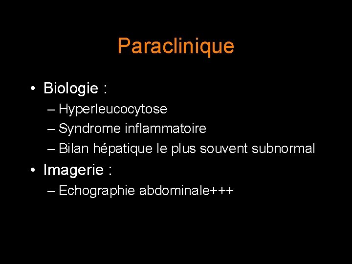 Paraclinique • Biologie : – Hyperleucocytose – Syndrome inflammatoire – Bilan hépatique le plus