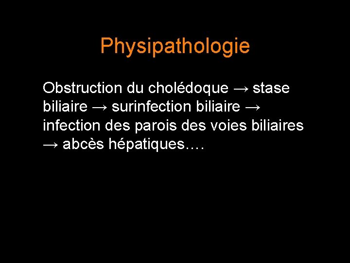 Physipathologie Obstruction du cholédoque → stase biliaire → surinfection biliaire → infection des parois