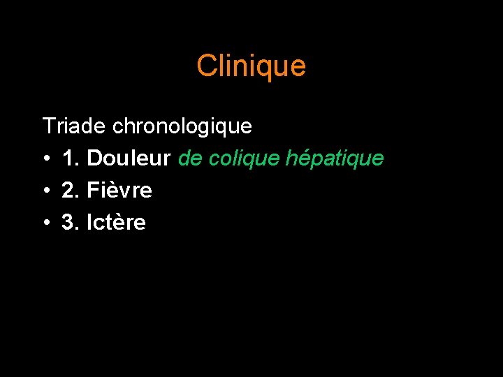 Clinique Triade chronologique • 1. Douleur de colique hépatique • 2. Fièvre • 3.